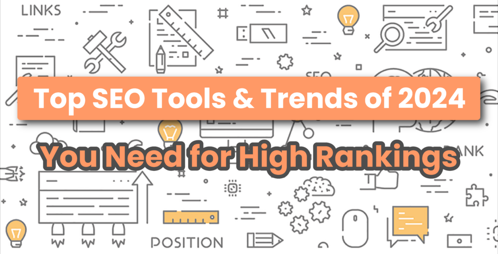 Top SEO Tools & Trends of 2024 You Need for High Rankings